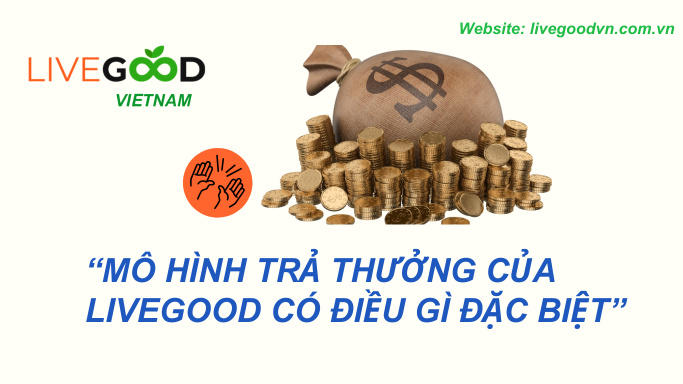 Chinh sach tra thuong cua Livegood co gi dac biet